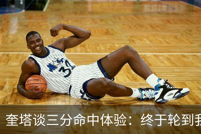 奎塔谈三分命中体验：终于轮到我在场上庆祝